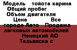  › Модель ­ тойота карина › Общий пробег ­ 316 000 › Объем двигателя ­ 2 › Цена ­ 85 000 - Все города Авто » Продажа легковых автомобилей   . Ненецкий АО,Тельвиска с.